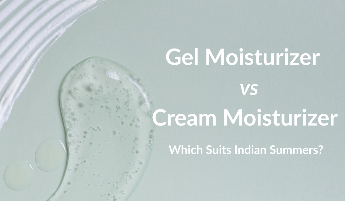 Gel Moisturizer vs Cream Moisturizer: Which Suits Indian Summers?