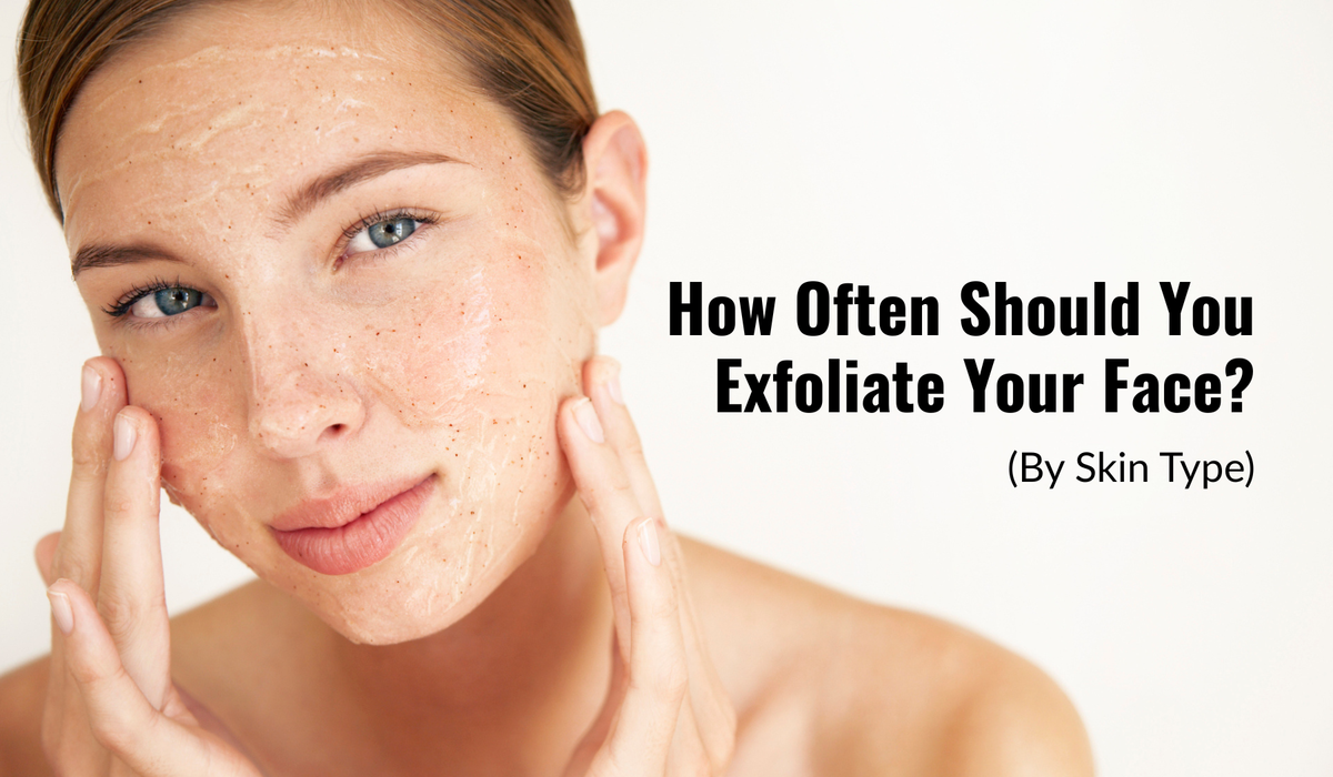 How Often Should You Exfoliate Your Face? (By Skin Type)