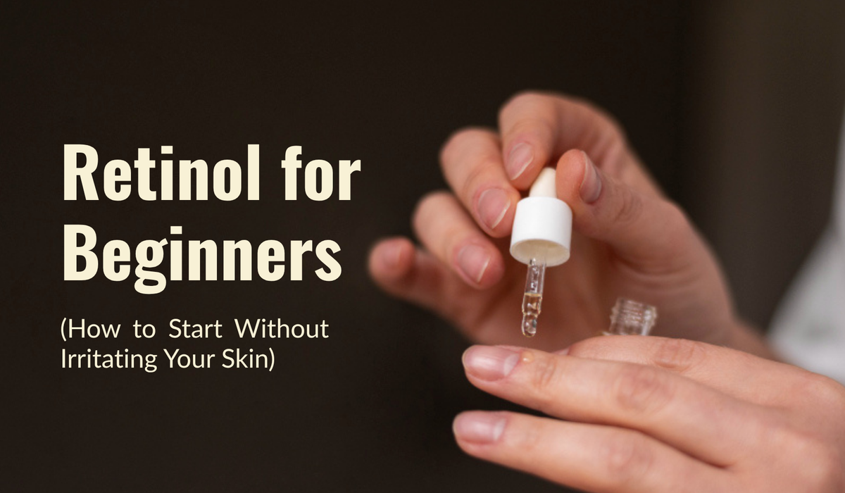 Retinol for Beginners: How to Start Without Irritating Your Skin