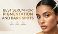 Best Serum for Pigmentation and Dark Spots in India